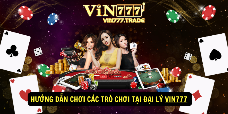 Hướng dẫn chơi các trò chơi tại Đại Lý VIN777 