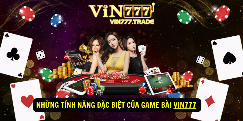 Những tính năng đặc biệt của Game Bài VIN777 