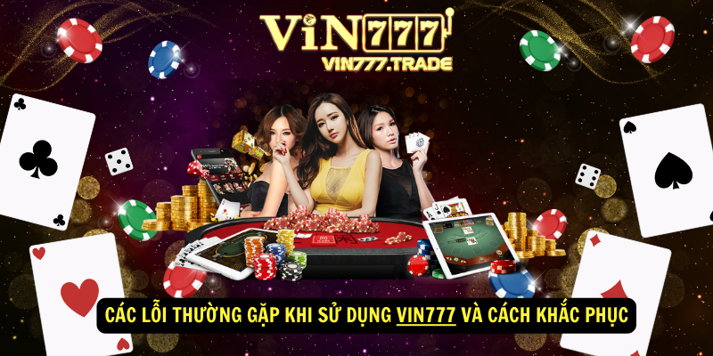 Các lỗi thường gặp khi sử dụng VIN777 và cách khắc phục