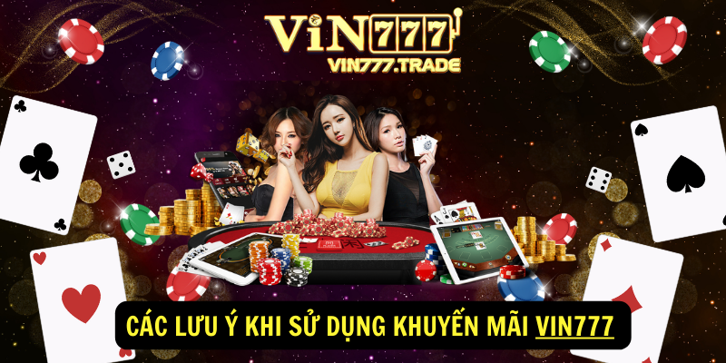 Các lưu ý khi sử dụng Khuyến Mãi VIN777 