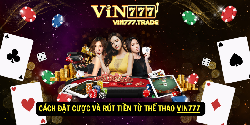 Cách đặt cược và rút tiền từ Thể Thao VIN777 