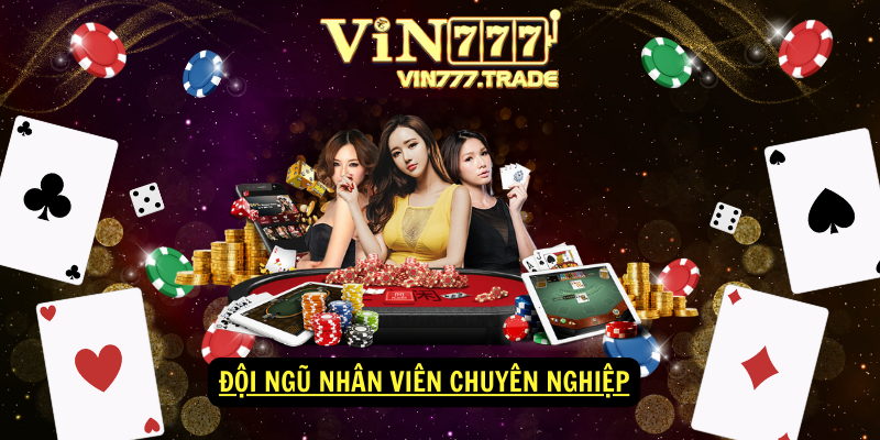 Đội ngũ nhân viên chuyên nghiệp VIN777 Casino
