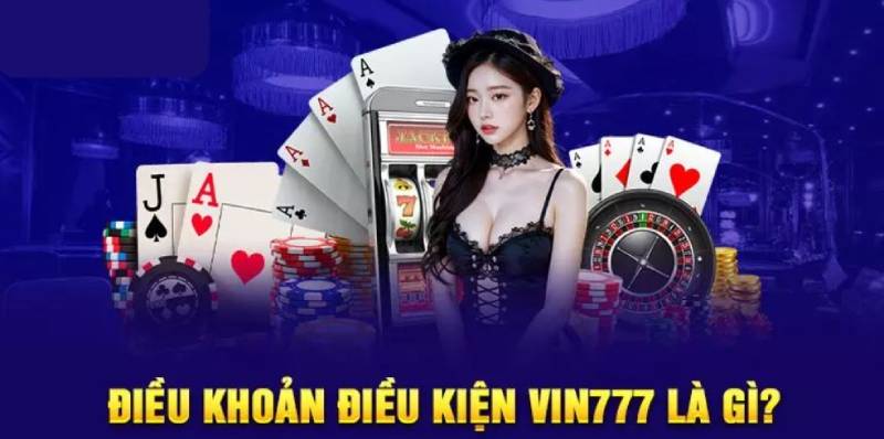 Tại sao điều khoản điều kiện Vin777 lại quan trọng?