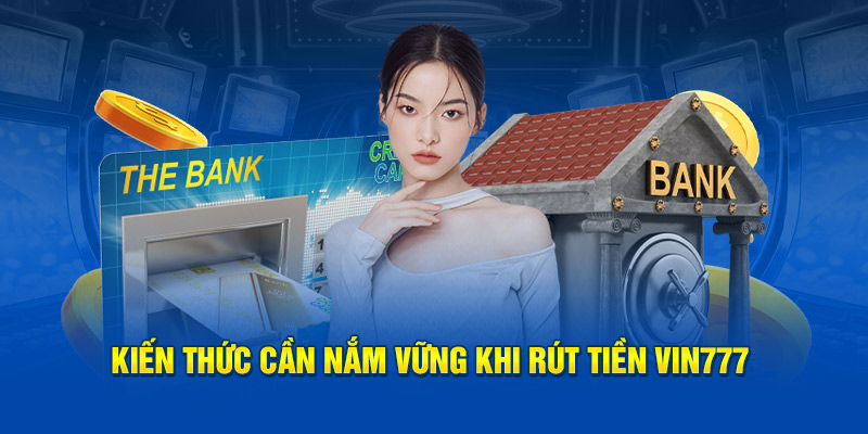 Vì sao cần rút tiền đúng cách tại Vin777?